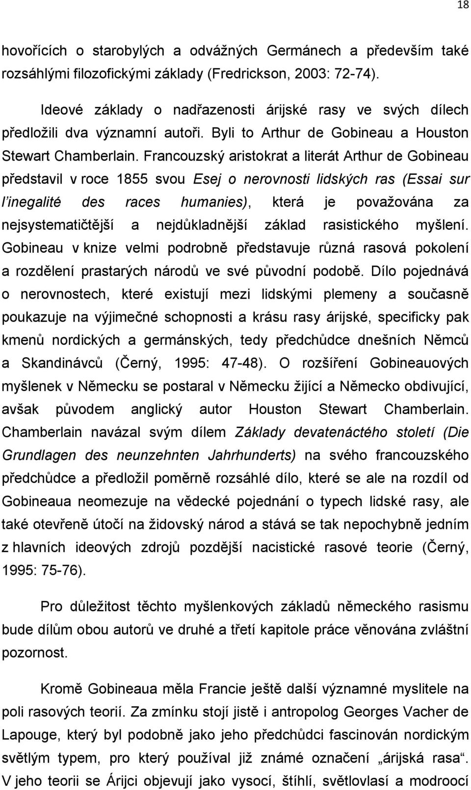 Francouzský aristokrat a literát Arthur de Gobineau představil v roce 1855 svou Esej o nerovnosti lidských ras (Essai sur l inegalité des races humanies), která je považována za nejsystematičtější a