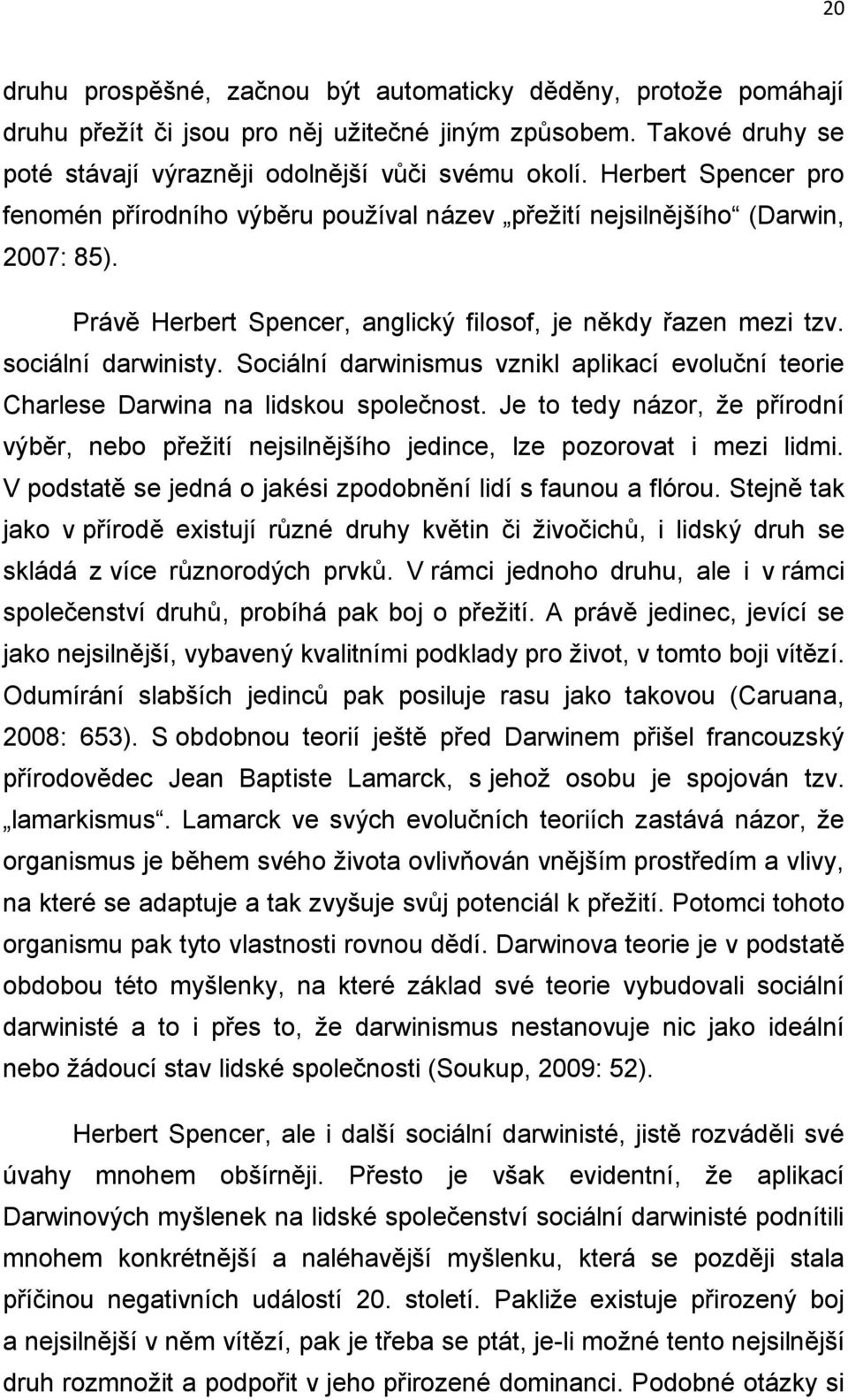 Sociální darwinismus vznikl aplikací evoluční teorie Charlese Darwina na lidskou společnost. Je to tedy názor, že přírodní výběr, nebo přežití nejsilnějšího jedince, lze pozorovat i mezi lidmi.