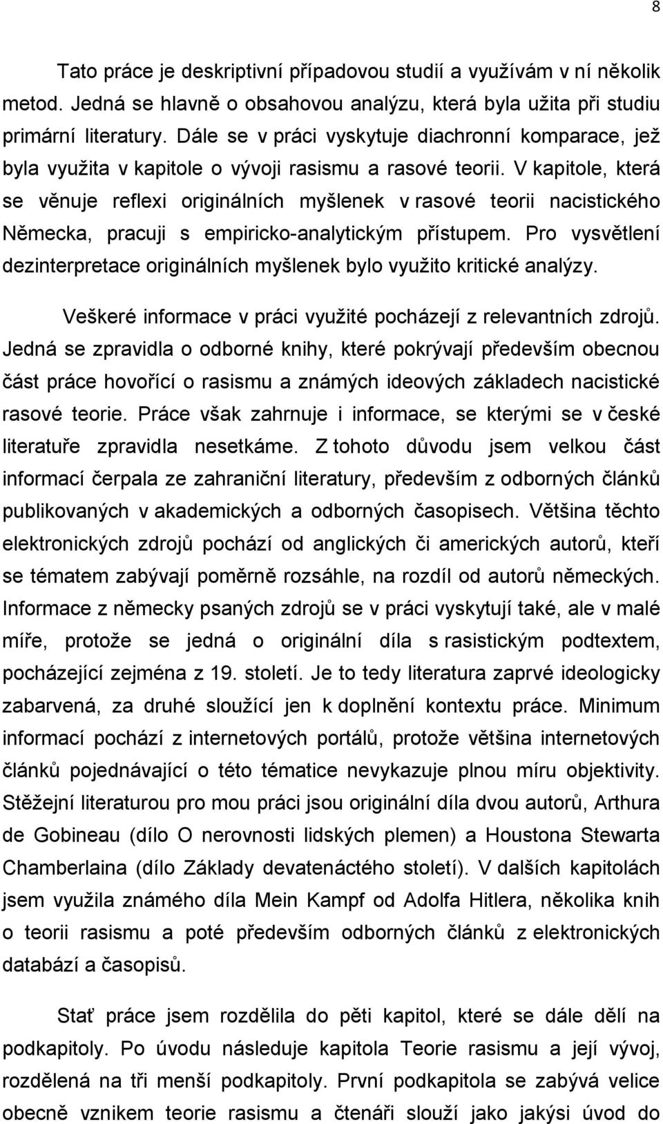 V kapitole, která se věnuje reflexi originálních myšlenek v rasové teorii nacistického Německa, pracuji s empiricko-analytickým přístupem.
