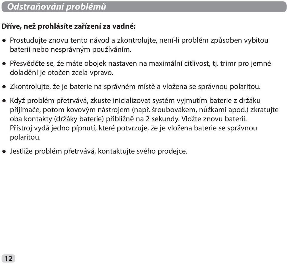 Zkontrolujte, že je baterie na správném místě a vložena se správnou polaritou.