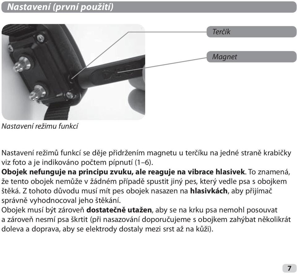 To znamená, že tento obojek nemůže v žádném případě spustit jiný pes, který vedle psa s obojkem štěká.
