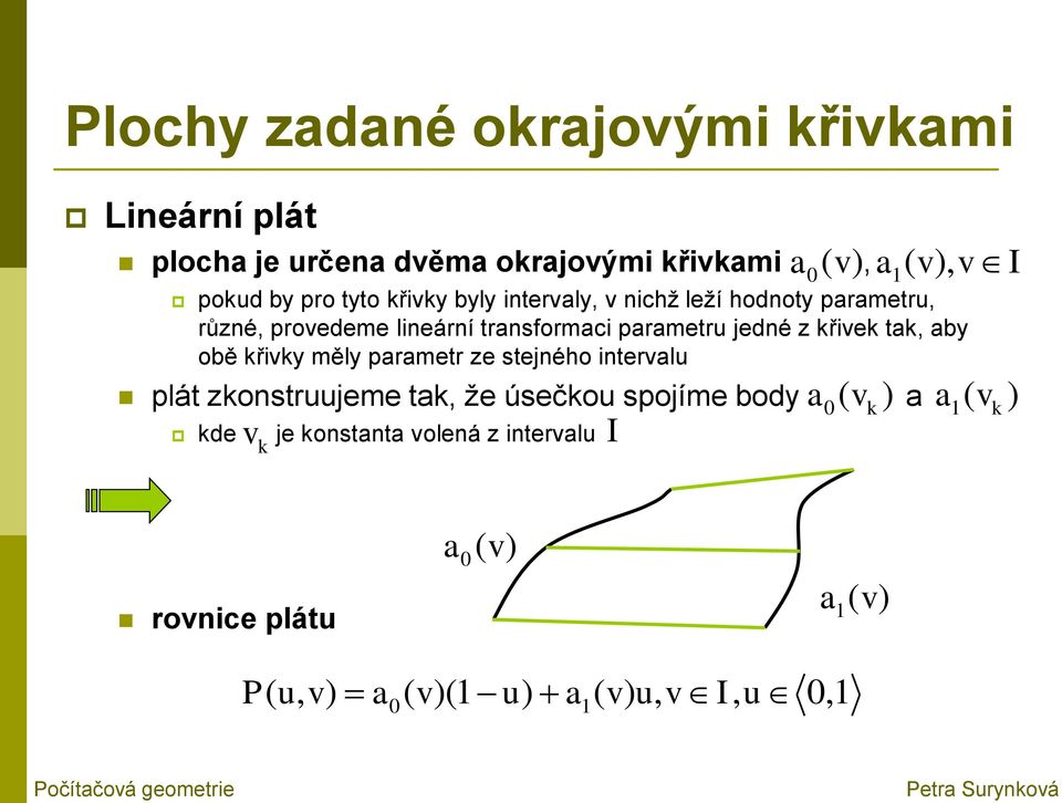 křivky měly parametr ze stejného intervalu plát zkonstruujeme tak, že úsečkou spojíme body a v kde je konstanta volená z