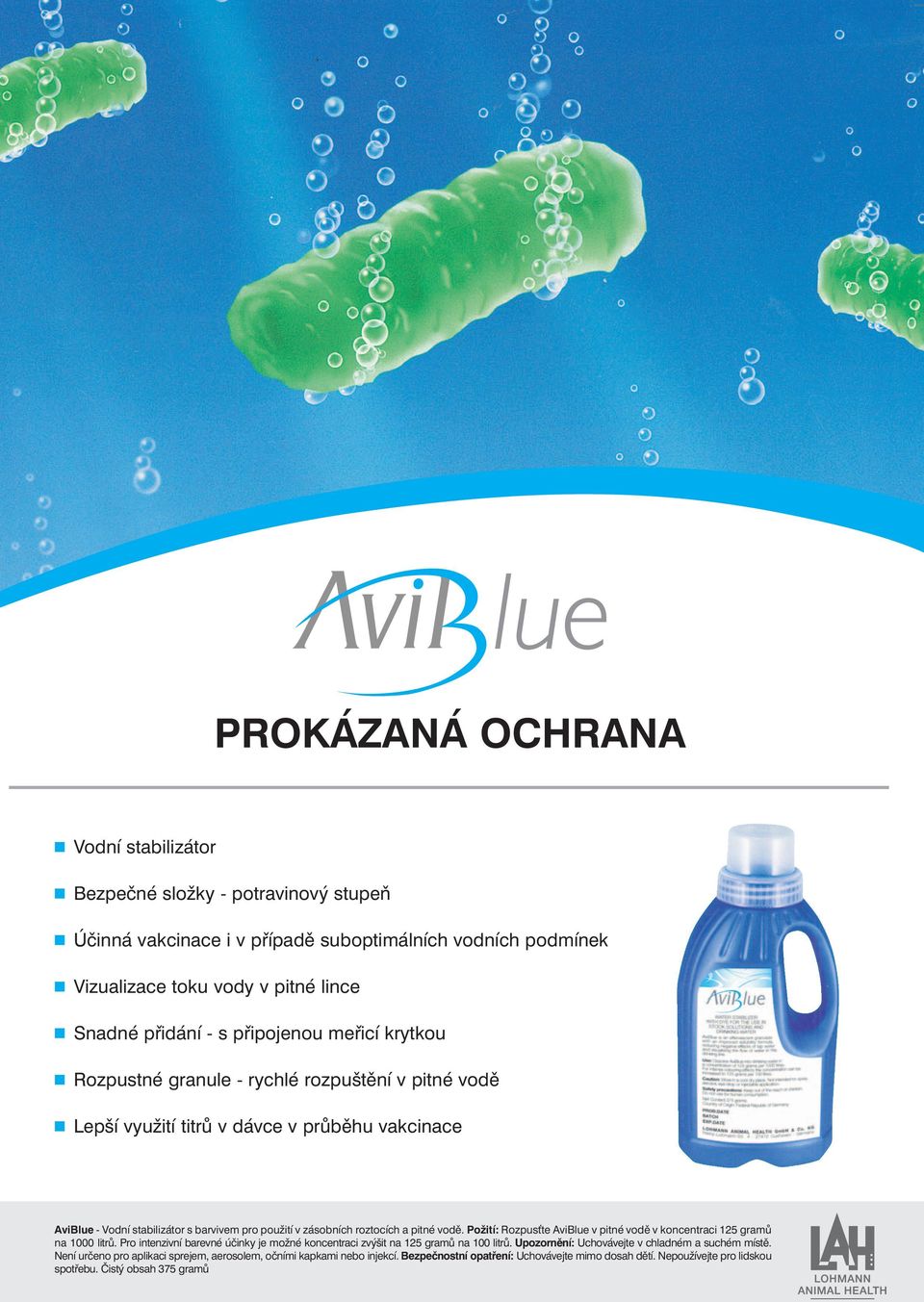 roztocích a pitné vodě. Požití: Rozpus te AviBlue v pitné vodě v koncentraci 125 gramů na 1000 litrů. Pro intenzivní barevné účinky je možné koncentraci zvýšit na 125 gramů na 100 litrů.