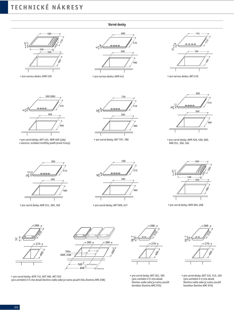 AKR 351, 3, 362 pro varné desky: AKT 699, 617 pro varné desky: AKM 2, 268 288 288 288 7 7 52 275 280 280 38 270 270 lišta AMC 038 +2 0 +2 0 88 +2 0 (2 Domina) (3 Domina) pro varné desky: ACM 712, AKT