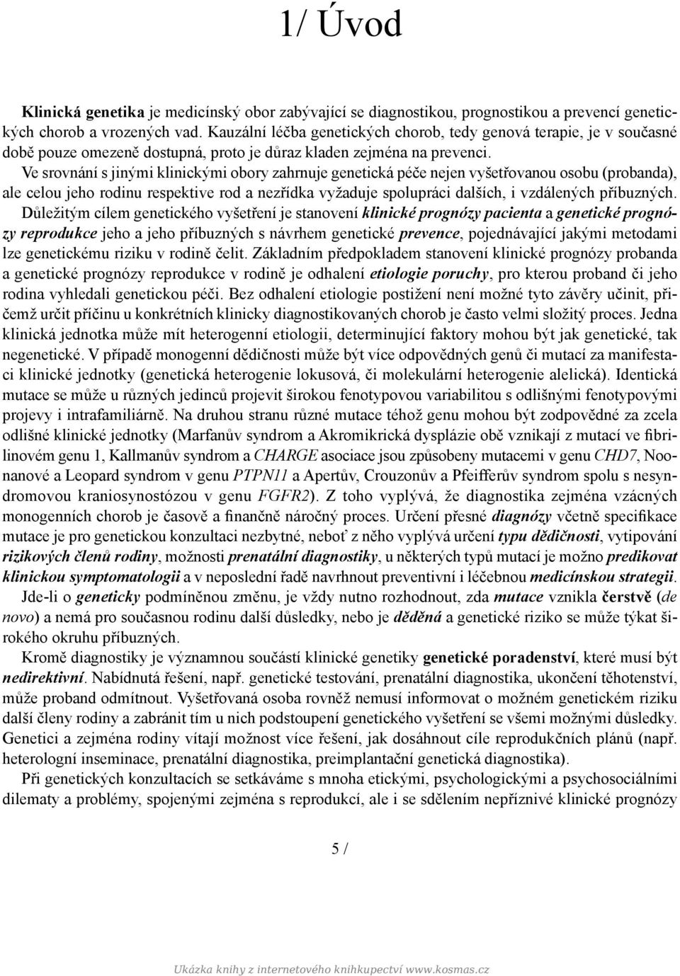 Ve srovnání s jinými klinickými obory zahrnuje genetická péče nejen vyšetřovanou osobu (probanda), ale celou jeho rodinu respektive rod a nezřídka vyžaduje spolupráci dalších, i vzdálených příbuzných.