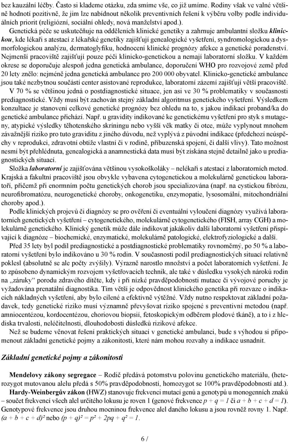 Genetická péče se uskutečňuje na odděleních klinické genetiky a zahrnuje ambulantní složku klinickou, kde lékaři s atestací z lékařské genetiky zajišťují genealogické vyšetření, syndromologickou a