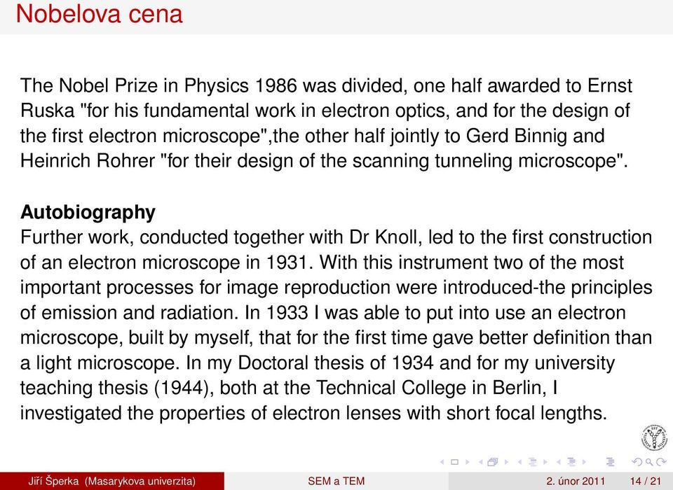 Autobiography Further work, conducted together with Dr Knoll, led to the first construction of an electron microscope in 1931.