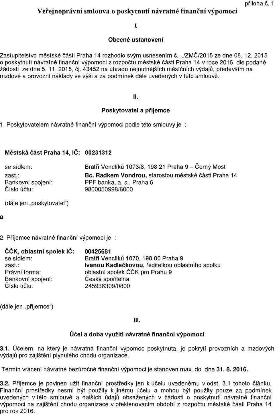 43452 na úhradu nejnutnějších měsíčních výdajů, především na mzdové a provozní náklady ve výši a za podmínek dále uvedených v této smlouvě. II. Poskytovatel a příjemce 1.