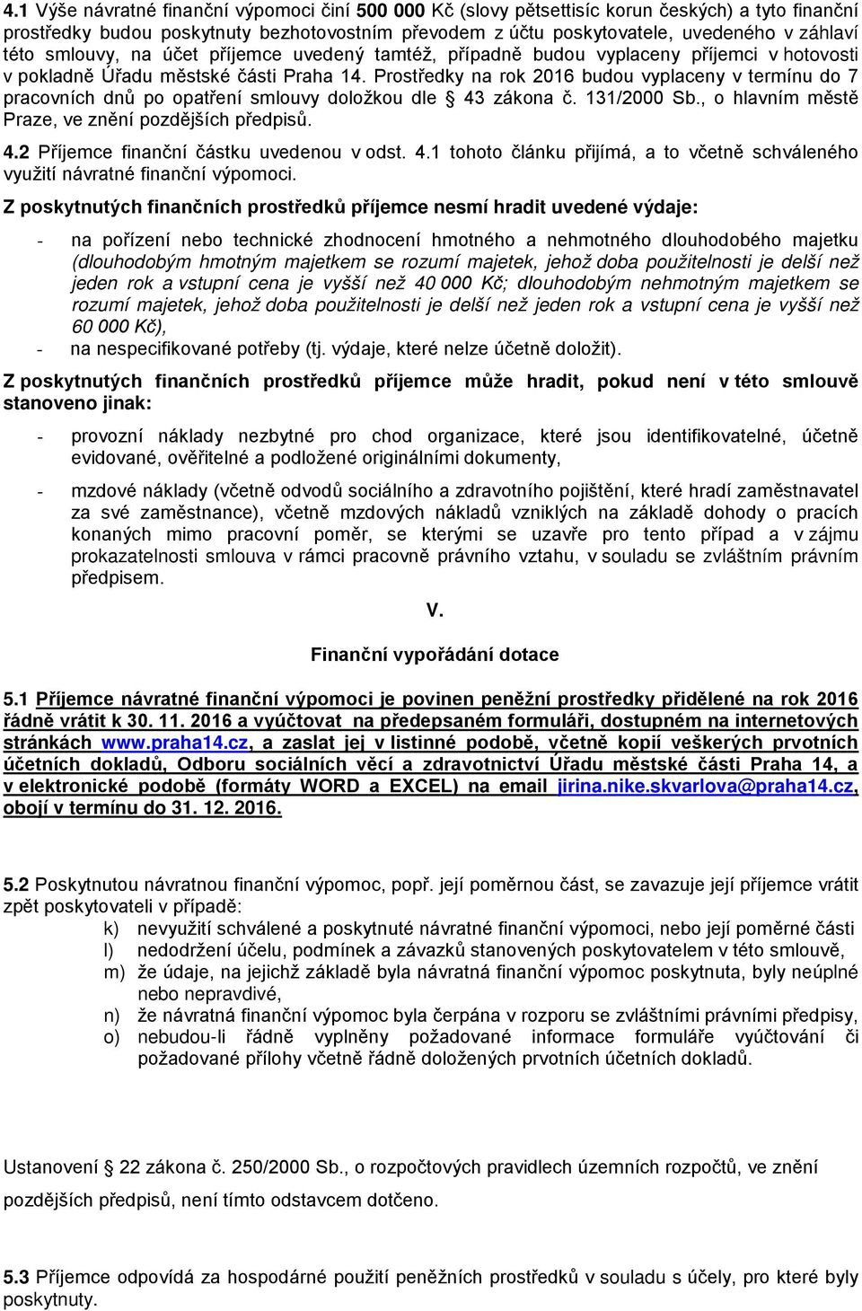 Prostředky na rok 2016 budou vyplaceny v termínu do 7 pracovních dnů po opatření smlouvy doložkou dle 43 zákona č. 131/2000 Sb., o hlavním městě Praze, ve znění pozdějších předpisů. 4.2 Příjemce finanční částku uvedenou v odst.