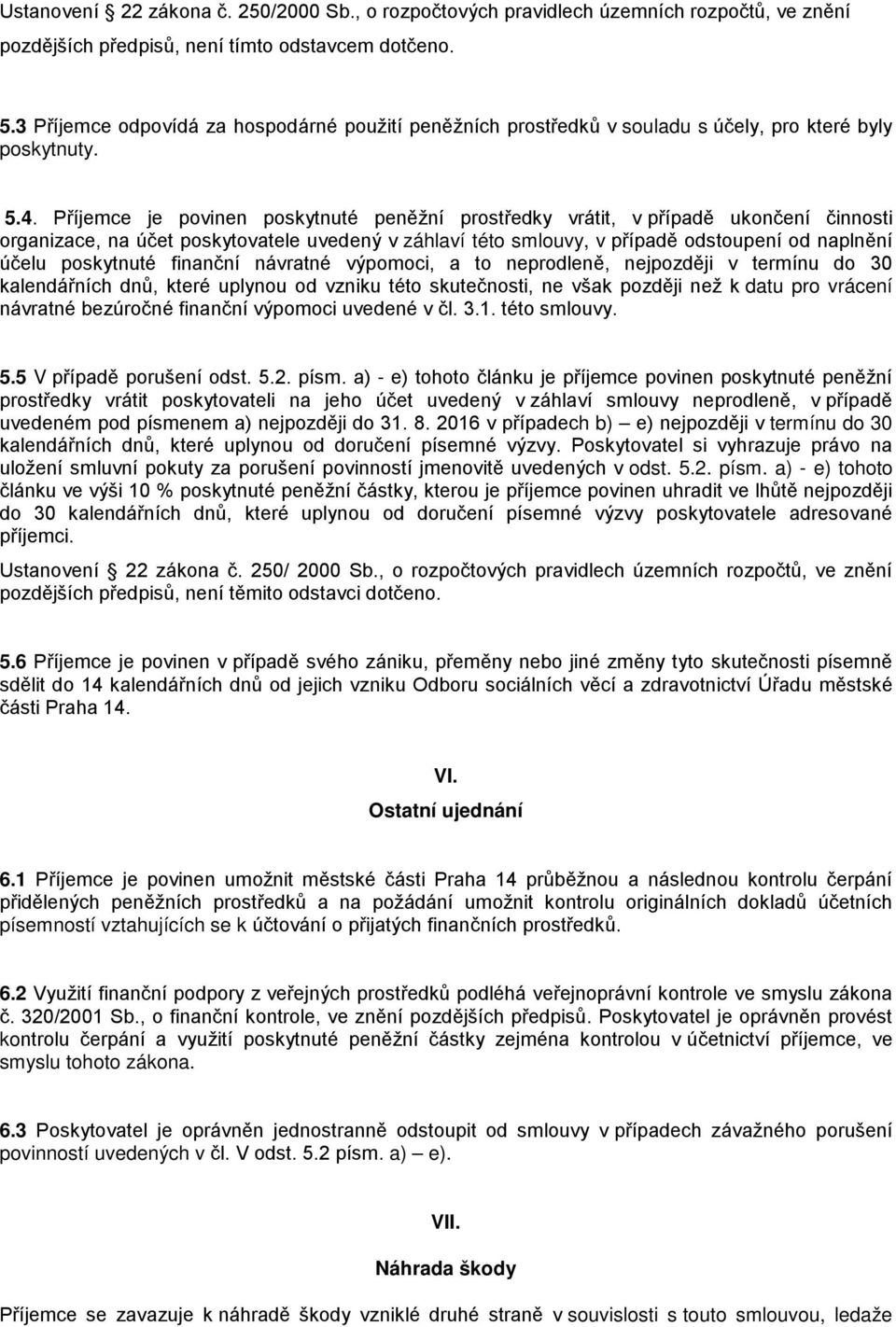 Příjemce je povinen poskytnuté peněžní prostředky vrátit, v případě ukončení činnosti organizace, na účet poskytovatele uvedený v záhlaví této smlouvy, v případě odstoupení od naplnění účelu