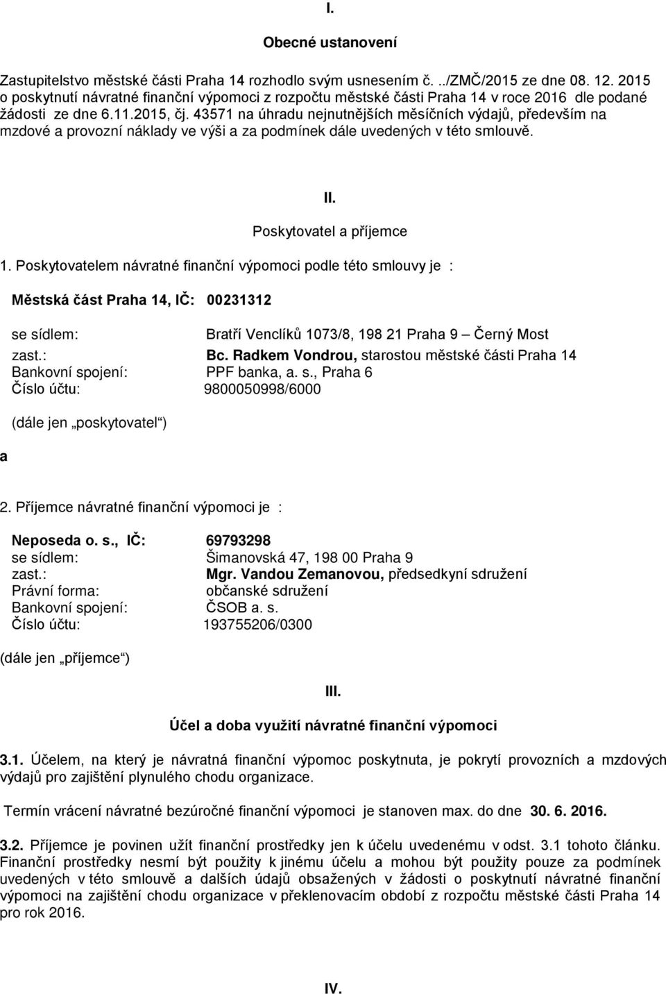 43571 na úhradu nejnutnějších měsíčních výdajů, především na mzdové a provozní náklady ve výši a za podmínek dále uvedených v této smlouvě. II. Poskytovatel a příjemce 1.