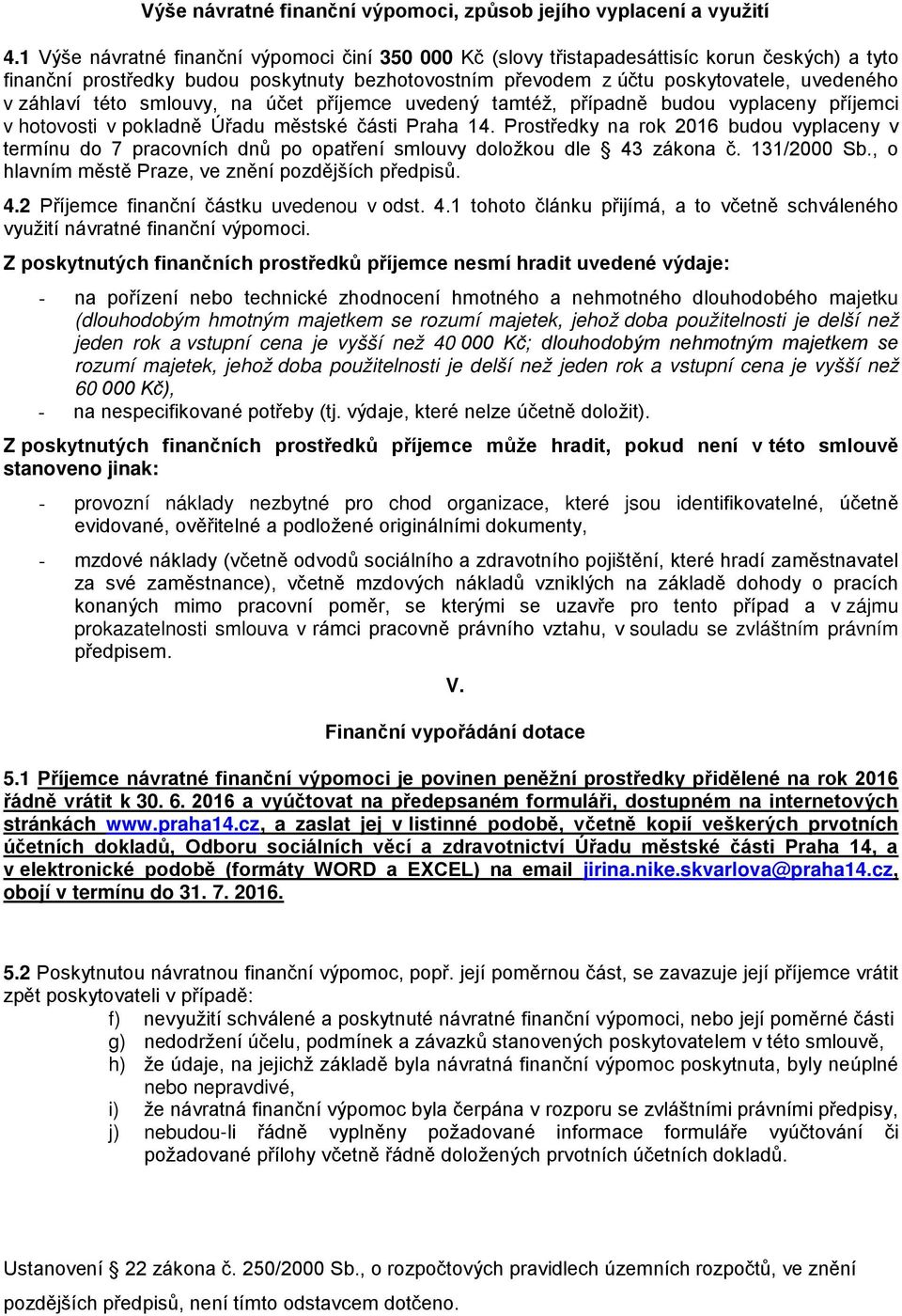 záhlaví této smlouvy, na účet příjemce uvedený tamtéž, případně budou vyplaceny příjemci v hotovosti v pokladně Úřadu městské části Praha 14.