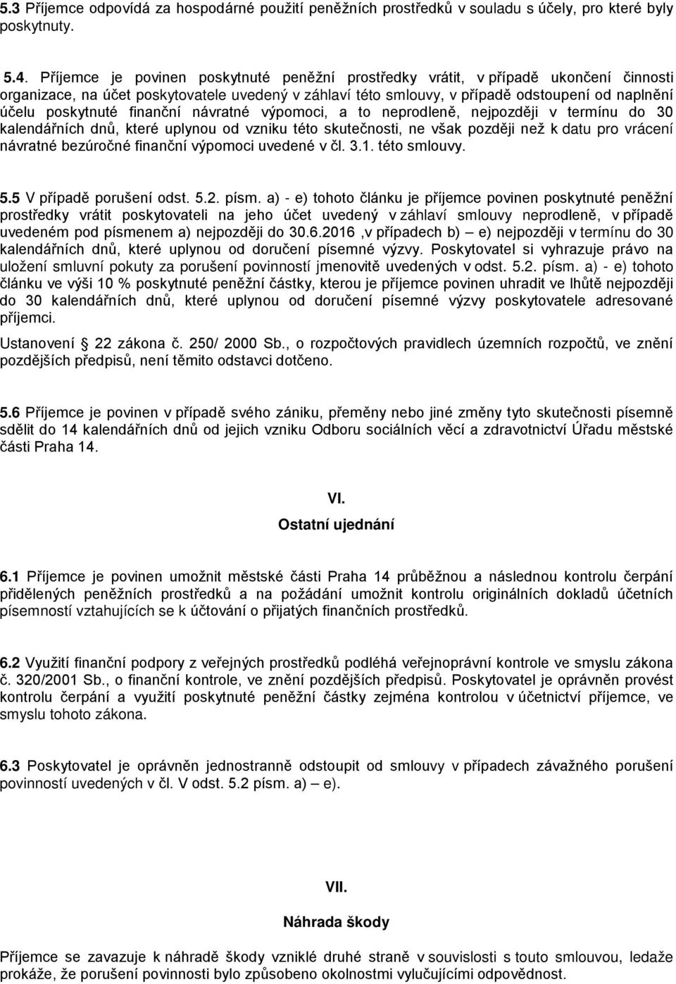 poskytnuté finanční návratné výpomoci, a to neprodleně, nejpozději v termínu do 30 kalendářních dnů, které uplynou od vzniku této skutečnosti, ne však později než k datu pro vrácení návratné