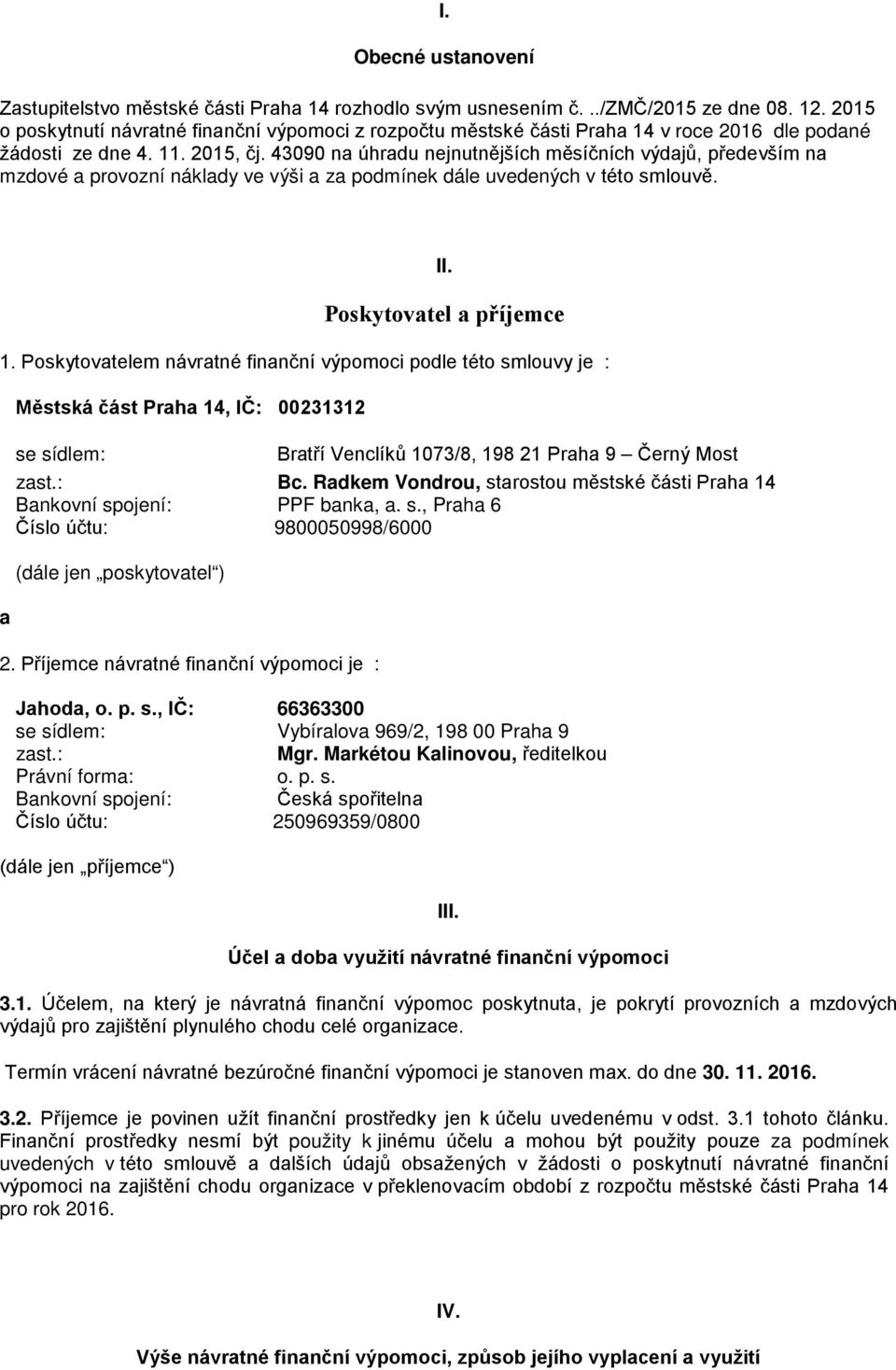 43090 na úhradu nejnutnějších měsíčních výdajů, především na mzdové a provozní náklady ve výši a za podmínek dále uvedených v této smlouvě. II. Poskytovatel a příjemce 1.