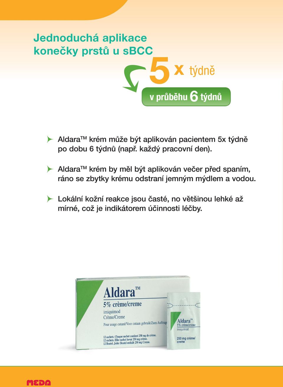Aldara TM krém by mel být aplikován vecer pred spaním, ráno se zbytky krému odstraní jemným