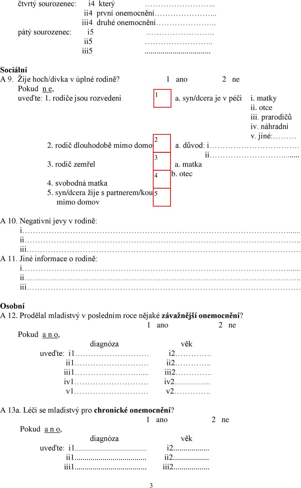 svobodná matka 5. syn/dcera žije s partnerem/kou 5 mimo domov A 10. Negativní jevy v rodině: i... ii.. iii. A 11. Jiné informace o rodině: i... ii.. iii. Osobní A 12.