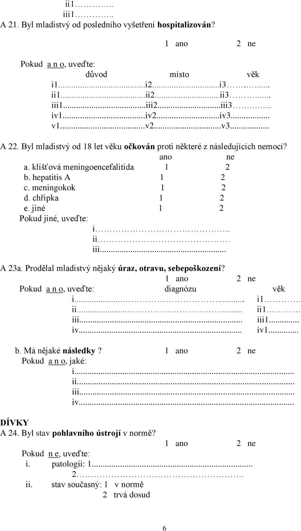 jiné 1 2 Pokud jiné, uveďte: i.. ii. iii... A 23a. Prodělal mladistvý nějaký úraz, otravu, sebepoškození? uveďte: diagnózu věk i...... i1. ii...... ii1 iii... iii1... iv... iv1... b.