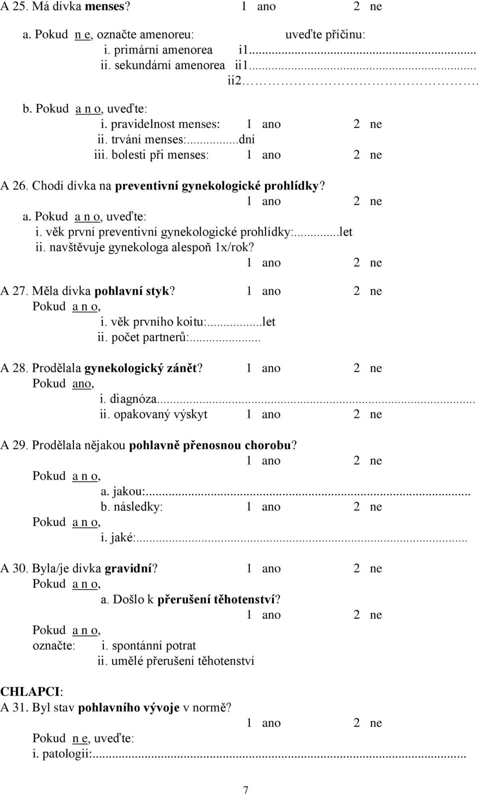 Měla dívka pohlavní styk? i. věk prvního koitu:...let ii. počet partnerů:... A 28. Prodělala gynekologický zánět? Pokud ano, i. diagnóza... ii. opakovaný výskyt A 29.