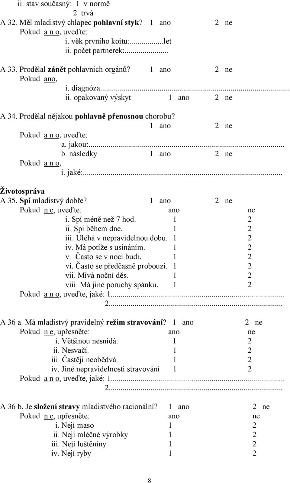 Pokud n e, uveďte: ano ne i. Spí méně než 7 hod. 1 2 ii. Spí během dne. 1 2 iii. Uléhá v nepravidelnou dobu. 1 2 iv. Má potíže s usínáním. 1 2 v. Často se v noci budí. 1 2 vi.