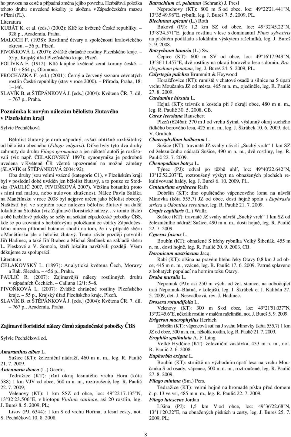 (2007): Zvláště chráněné rostliny Plzeňského kraje. 55 p., Krajský úřad Plzeňského kraje, Plzeň. POLÍVKA F. (1912): Klíč k úplné květeně zemí koruny české. 110 + 864 p., Olomouc. PROCHÁZKA F. (ed.