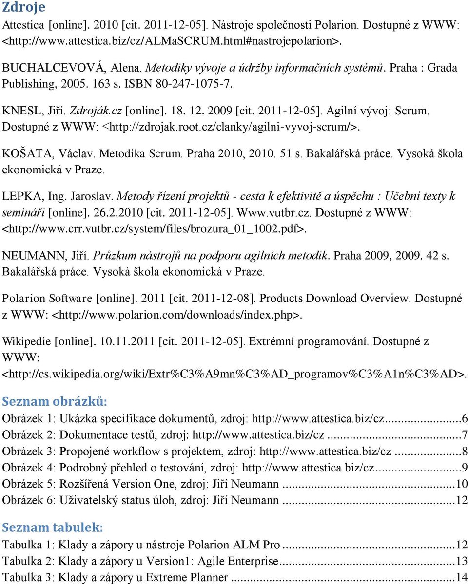 Dostupné z WWW: <http://zdrojak.root.cz/clanky/agilni-vyvoj-scrum/>. KOŠATA, Václav. Metodika Scrum. Praha 2010, 2010. 51 s. Bakalářská práce. Vysoká škola ekonomická v Praze. LEPKA, Ing. Jaroslav.