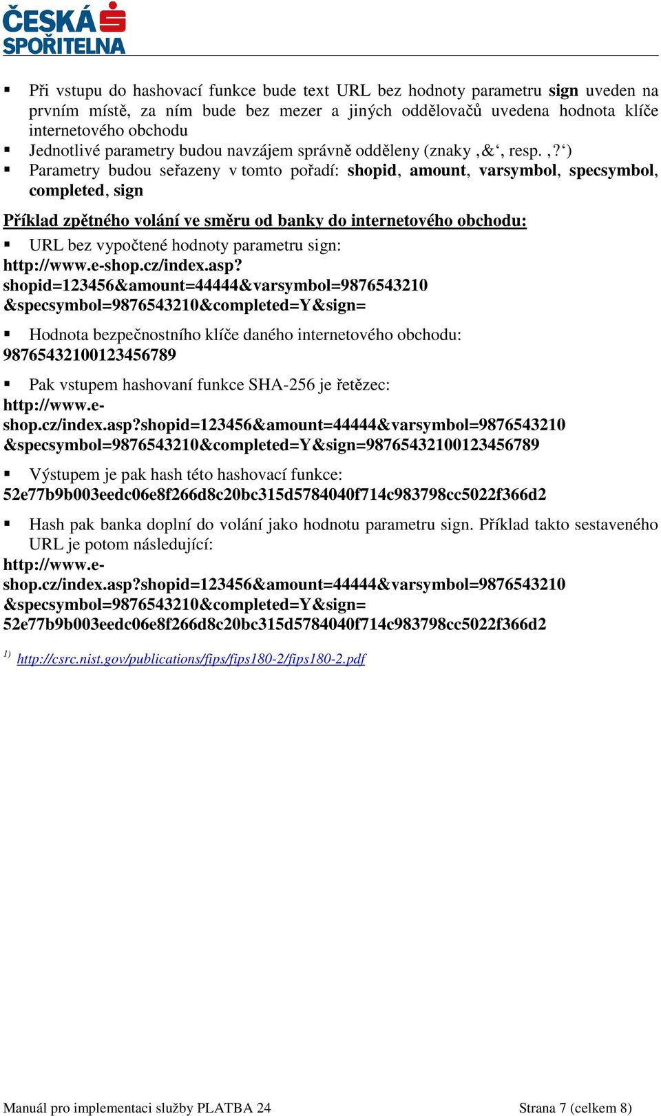 ? ) Parametry budou seřazeny v tomto pořadí: shopid, amount, varsymbol, specsymbol, completed, sign Příklad zpětného volání ve směru od banky do internetového obchodu: URL bez vypočtené hodnoty