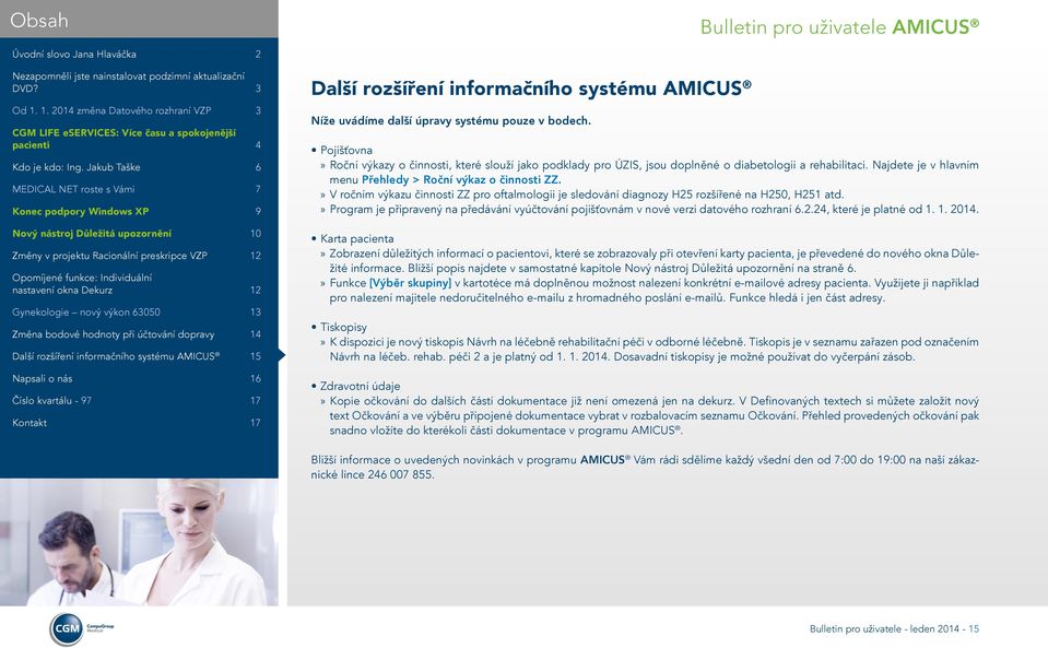 »» V ročním výkazu činnosti ZZ pro oftalmologii je sledování diagnozy H25 rozšířené na H250, H251 atd.»» Program je připravený na předávání vyúčtování pojišťovnám v nové verzi datového rozhraní 6.2.24, které je platné od 1.