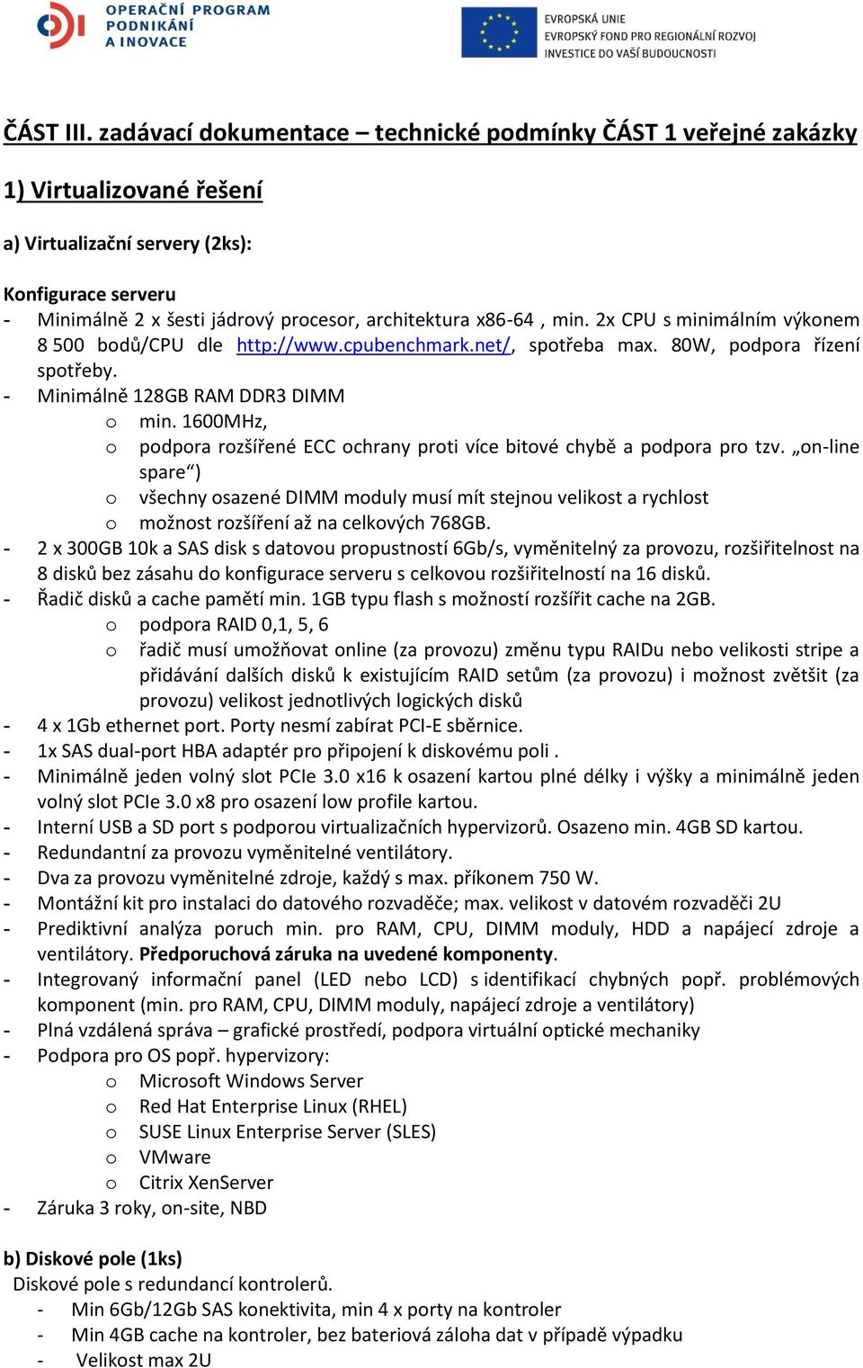 x86-64, min. 2x CPU s minimálním výkonem 8 500 bodů/cpu dle http://www.cpubenchmark.net/, spotřeba max. 80W, podpora řízení spotřeby. - Minimálně 128GB RAM DDR3 DIMM o min.