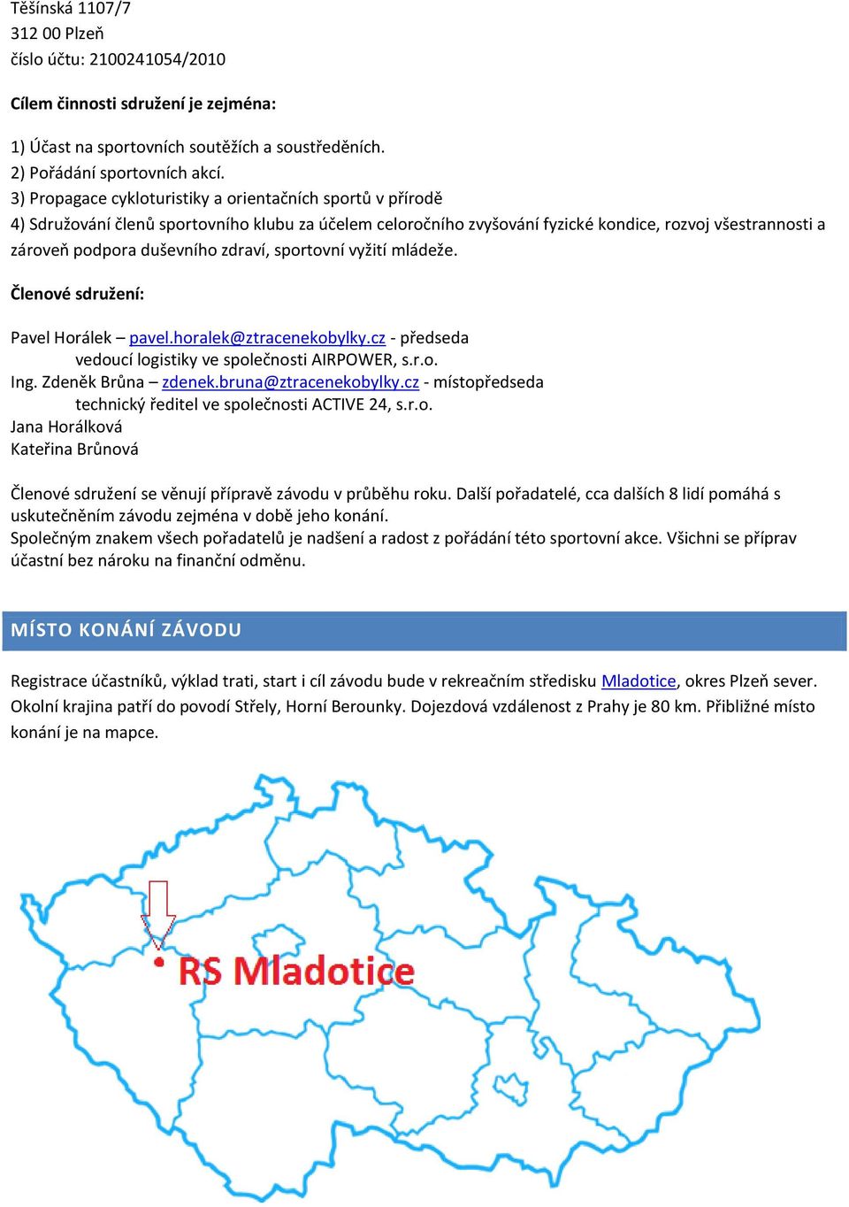 zdraví, sportovní vyžití mládeže. Členové sdružení: Pavel Horálek pavel.horalek@ztracenekobylky.cz - předseda vedoucí logistiky ve společnosti AIRPOWER, s.r.o. Ing. Zdeněk Brůna zdenek.