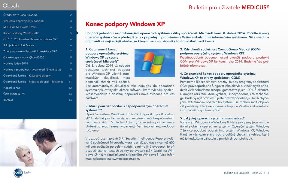 Níže uvádíme odpovědi na nejčastější otázky, se kterými se v souvislosti s touto událostí setkáváme. 1. Co znamená konec podpory operačního systému Windows XP ze strany společnosti Microsoft? Od 8.