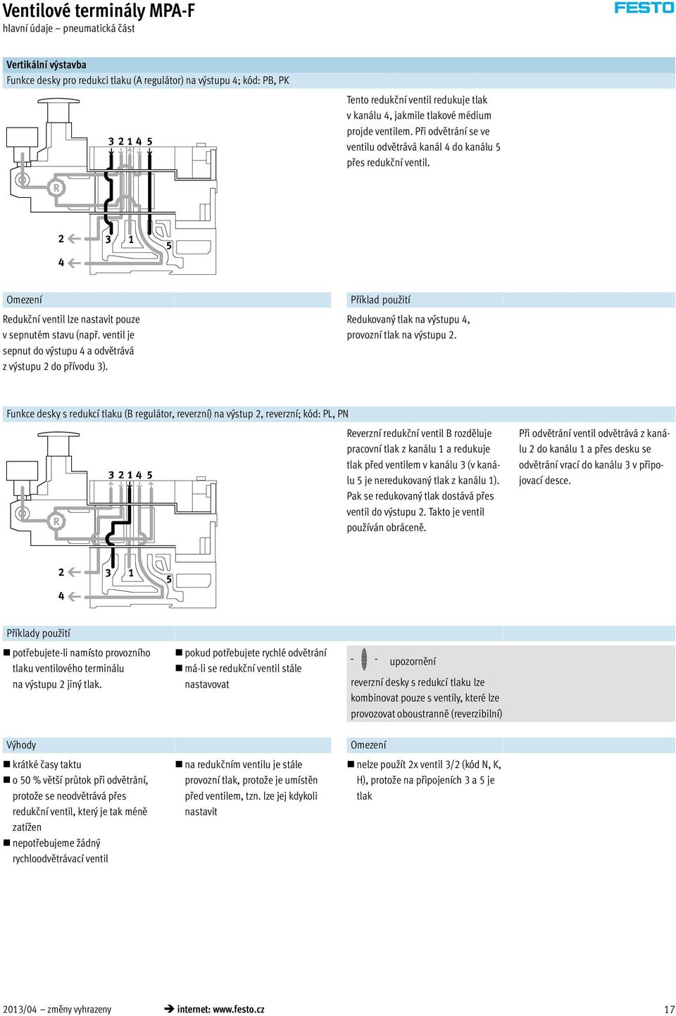 ventil je sepnut do výstupu 4 a odvětrává z výstupu 2 do přívodu 3). Příklad použití Redukovaný tlak na výstupu 4, provozní tlak na výstupu 2.