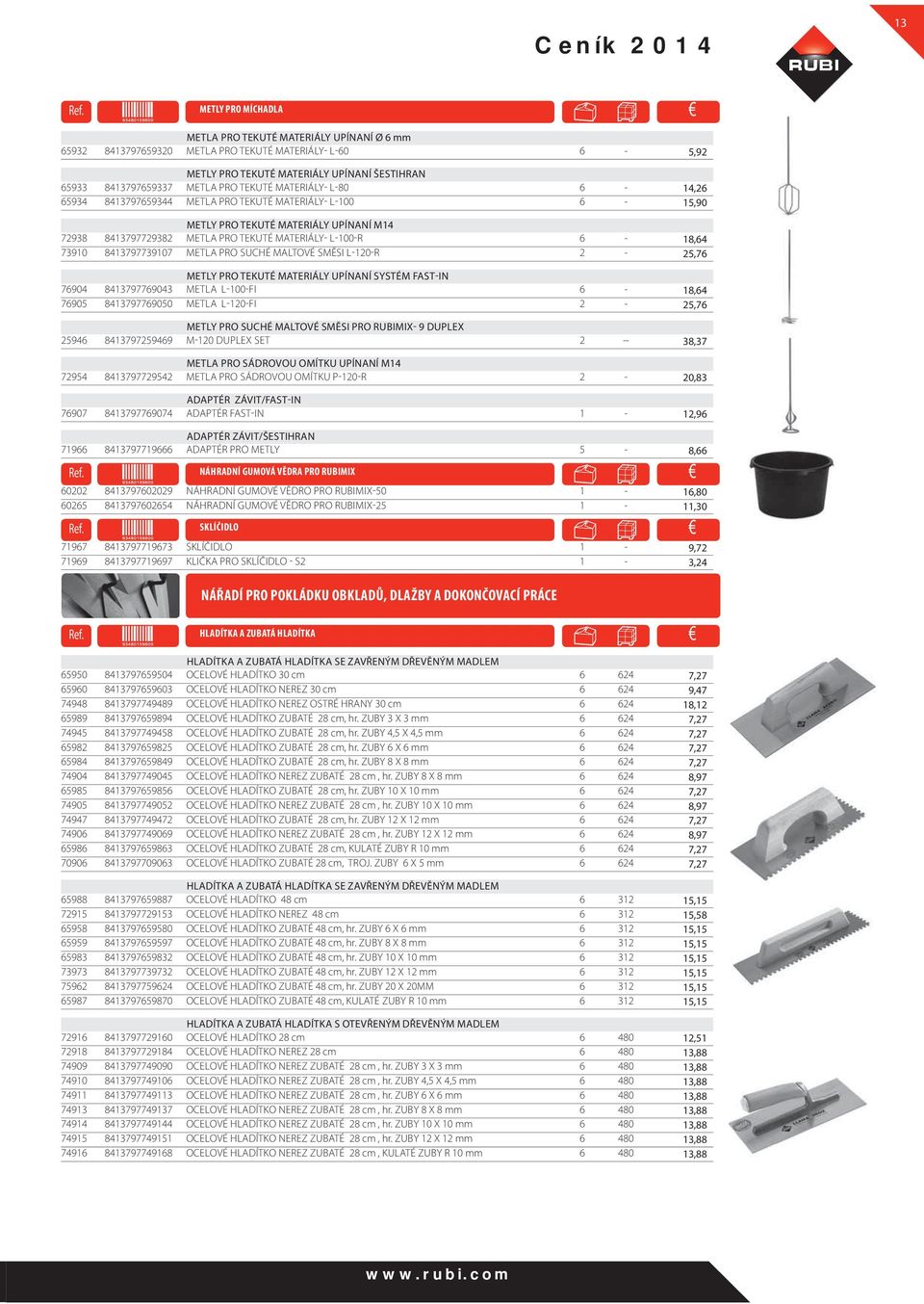 TEKUTÉ MATERIÁLY- L-80 6-14,26 65934 8413797659344 METLA PRO TEKUTÉ MATERIÁLY- L-100 6-15,90 METLY PRO TEKUTÉ MATERIÁLY UPÍNANÍ M14 72938 8413797729382 METLA PRO TEKUTÉ MATERIÁLY- L-100-R 6-18,64