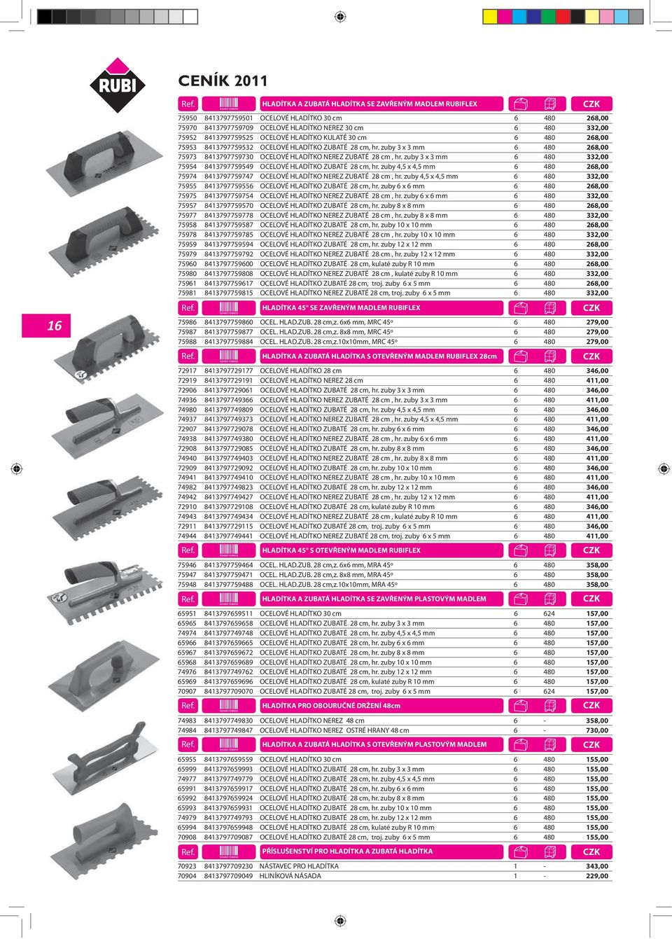 zuby 3 x 3 mm 6 480 332,00 75954 8413797759549 OCELOVÉ HLADÍTKO ZUBATÉ 28 cm, hr. zuby 4,5 x 4,5 mm 6 480 268,00 75974 8413797759747 OCELOVÉ HLADÍTKO NEREZ ZUBATÉ 28 cm, hr.