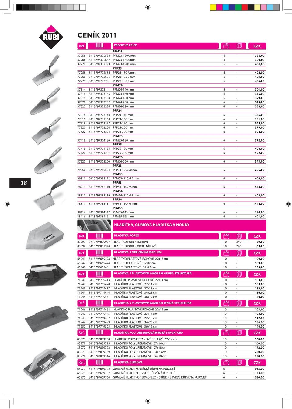 8413797373189 PFM24-180 mm 6-329,00 37320 8413797373202 PFM24-200 mm 6-343,00 37322 8413797373226 PFM24-220 mm 6-358,00 PFP24 77314 8413797773149 PFP24-140 mm 6-336,00 77316 8413797773163 PFP24-160