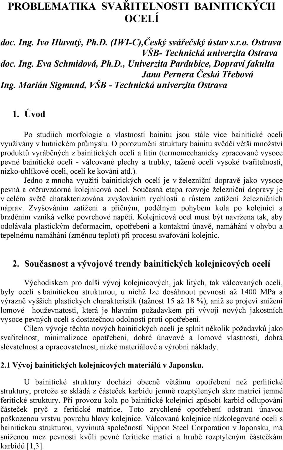 O porozumění struktury bainitu svědčí větší množství produktů vyráběných z bainitických ocelí a litin (termomechanicky zpracované vysoce pevné bainitické oceli - válcované plechy a trubky, tažené