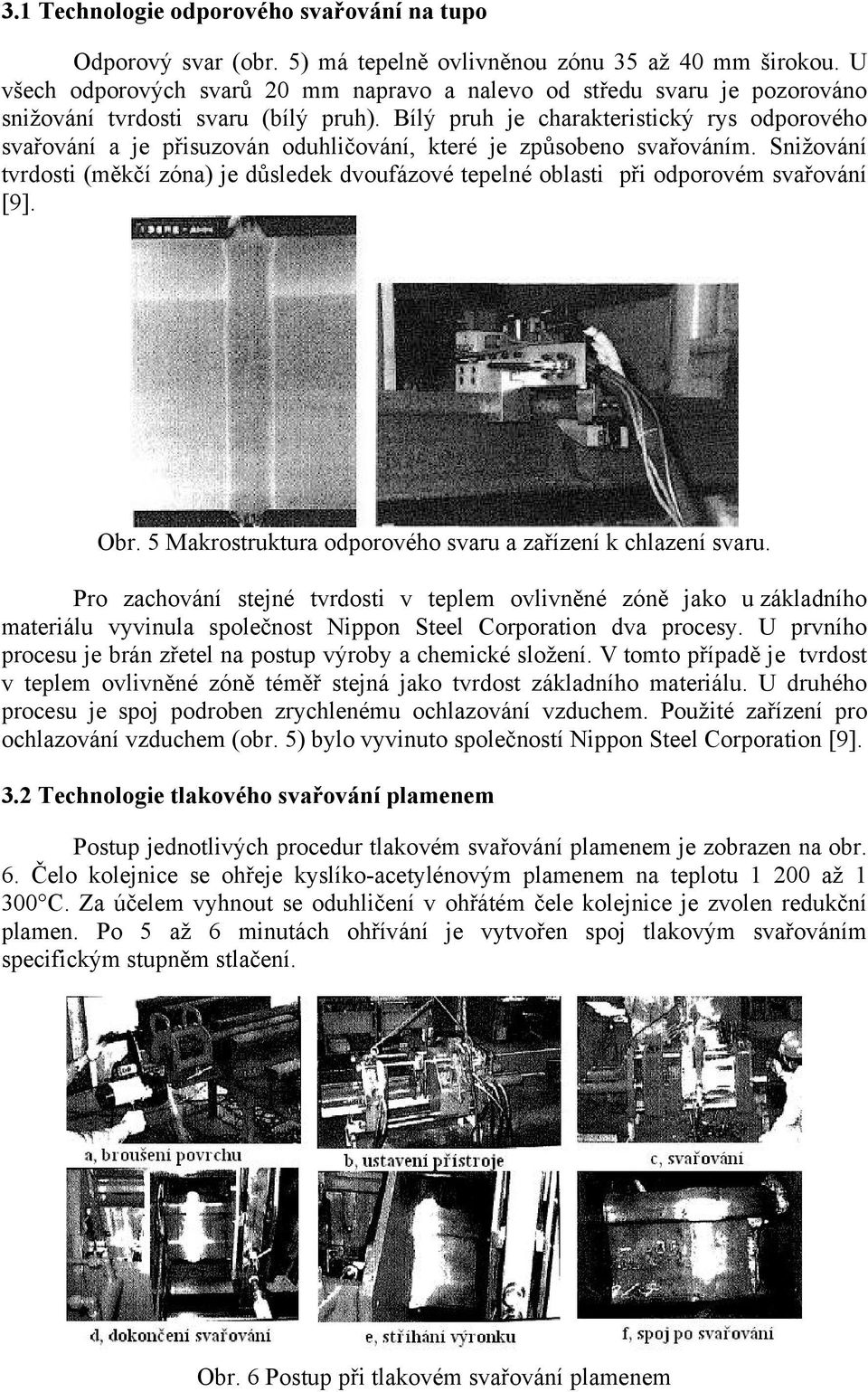 Bílý pruh je charakteristický rys odporového svařování a je přisuzován oduhličování, které je způsobeno svařováním.