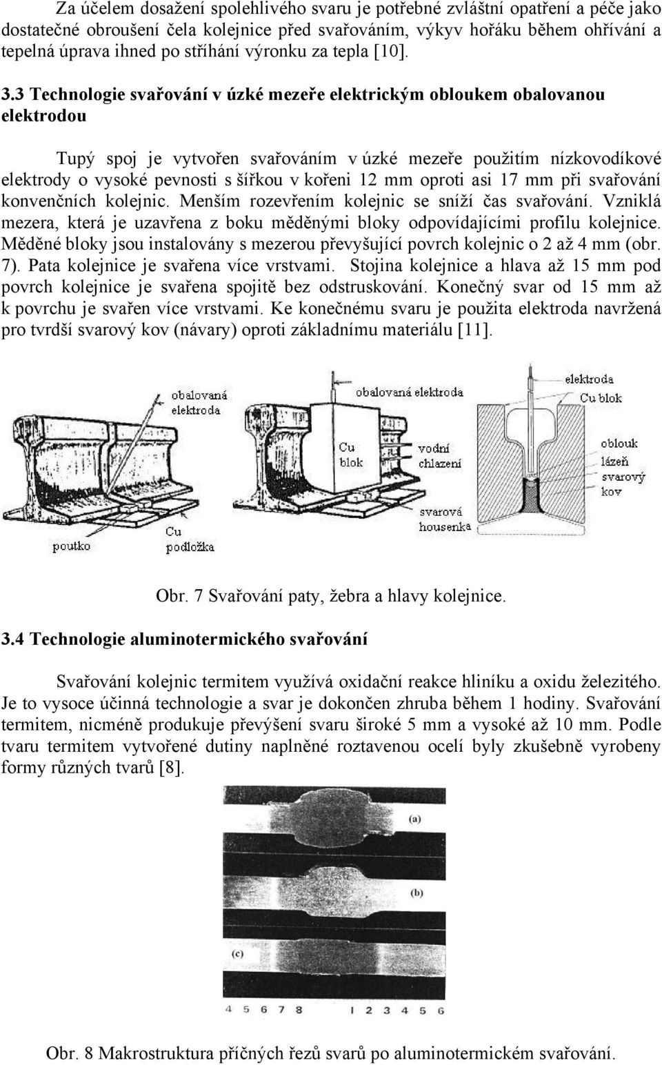 3 Technologie svařování v úzké mezeře elektrickým obloukem obalovanou elektrodou Tupý spoj je vytvořen svařováním v úzké mezeře použitím nízkovodíkové elektrody o vysoké pevnosti s šířkou v kořeni 12