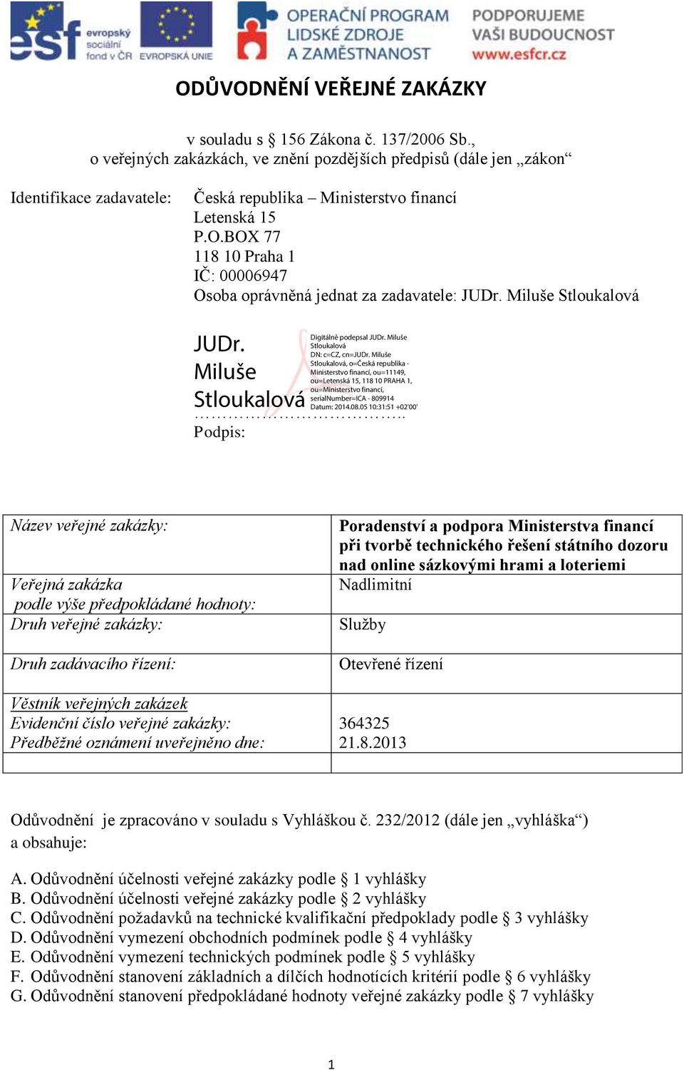 BOX 77 118 10 Praha 1 IČ: 00006947 Osoba oprávněná jednat za zadavatele: JUDr. Miluše Stloukalová.