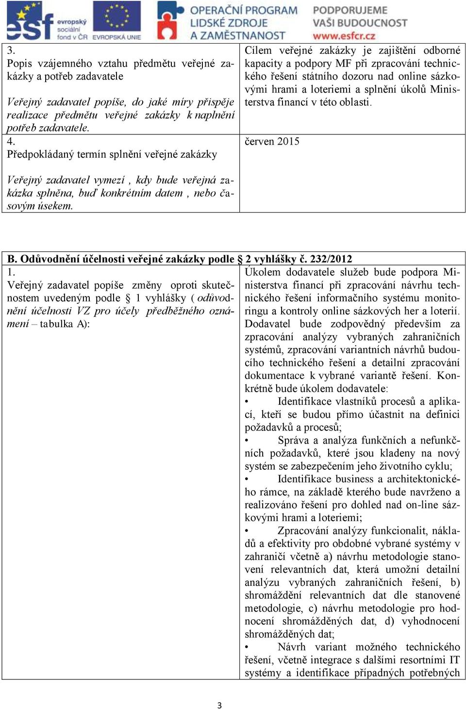 a splnění úkolů Ministerstva financí v této oblasti. červen 2015 Veřejný zadavatel vymezí, kdy bude veřejná zakázka splněna, buď konkrétním datem, nebo časovým úsekem. B.