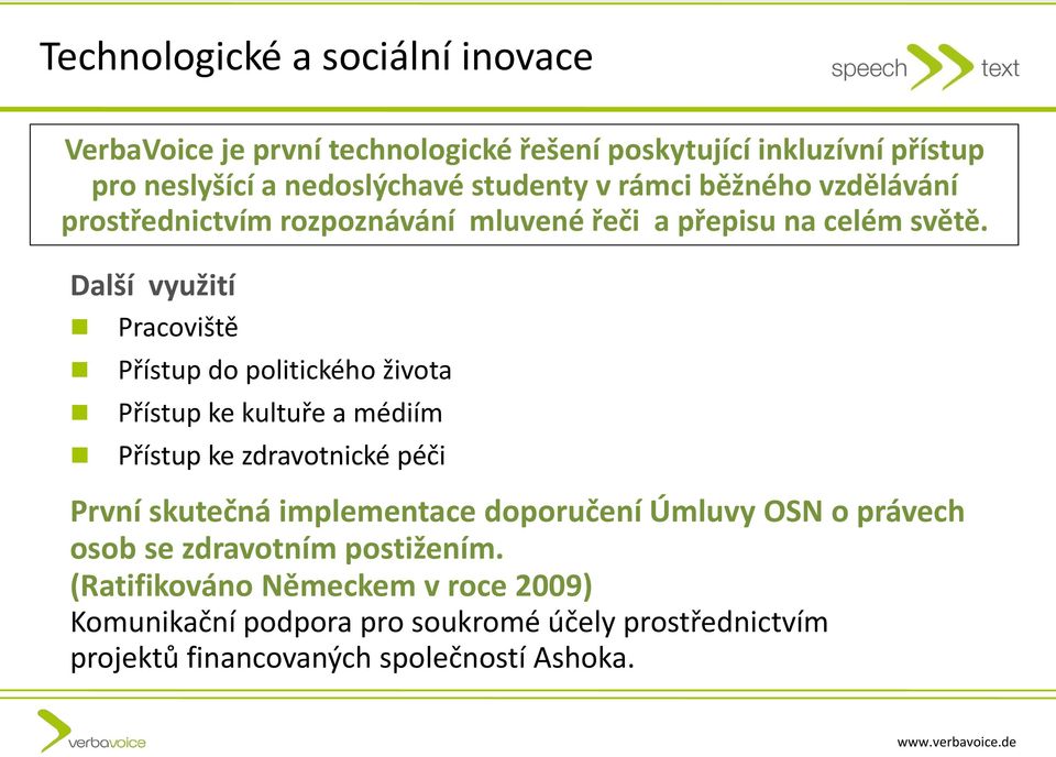 Další využití Pracoviště Přístup do politického života Přístup ke kultuře a médiím Přístup ke zdravotnické péči První skutečná implementace