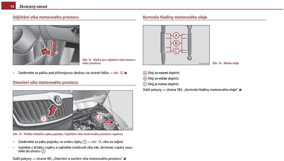 AC Olej je nutno doplnit. Další pokyny strana 183, Kontrola hladiny motorového oleje. Obr.