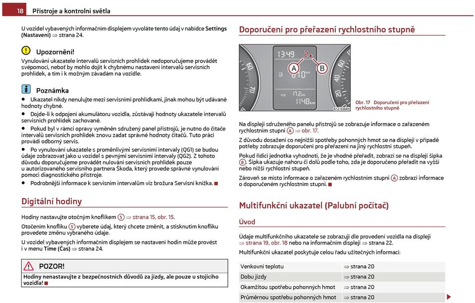 Ukazatel nikdy nenulujte mezi servisními prohlídkami, jinak mohou být udávané hodnoty chybné.