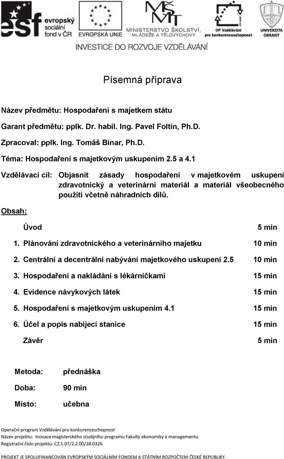 Plánování zdravotnického a veterinárního majetku 10 min 2. Centrální a decentrální nabývání majetkového uskupení 2.5 10 min 3. Hospodaření a nakládání s lékárničkami 15 min 4.