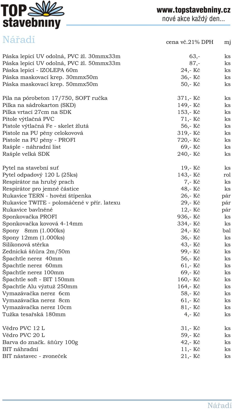 pěny - PROFI Rašple - náhradní list Rašple velká SDK Pytel na stavební suť Pytel odpadový 120 L (25) Respirátor na hrubý prach Respirátor pro jemné částice Rukavice TERN - hovězí štípenka Rukavice