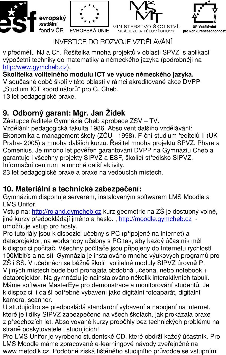 Odborný garant: Mgr. Jan Žídek Zástupce ředitele Gymnázia Cheb aprobace ZSV TV. Vzdělání: pedagogická fakulta 986.