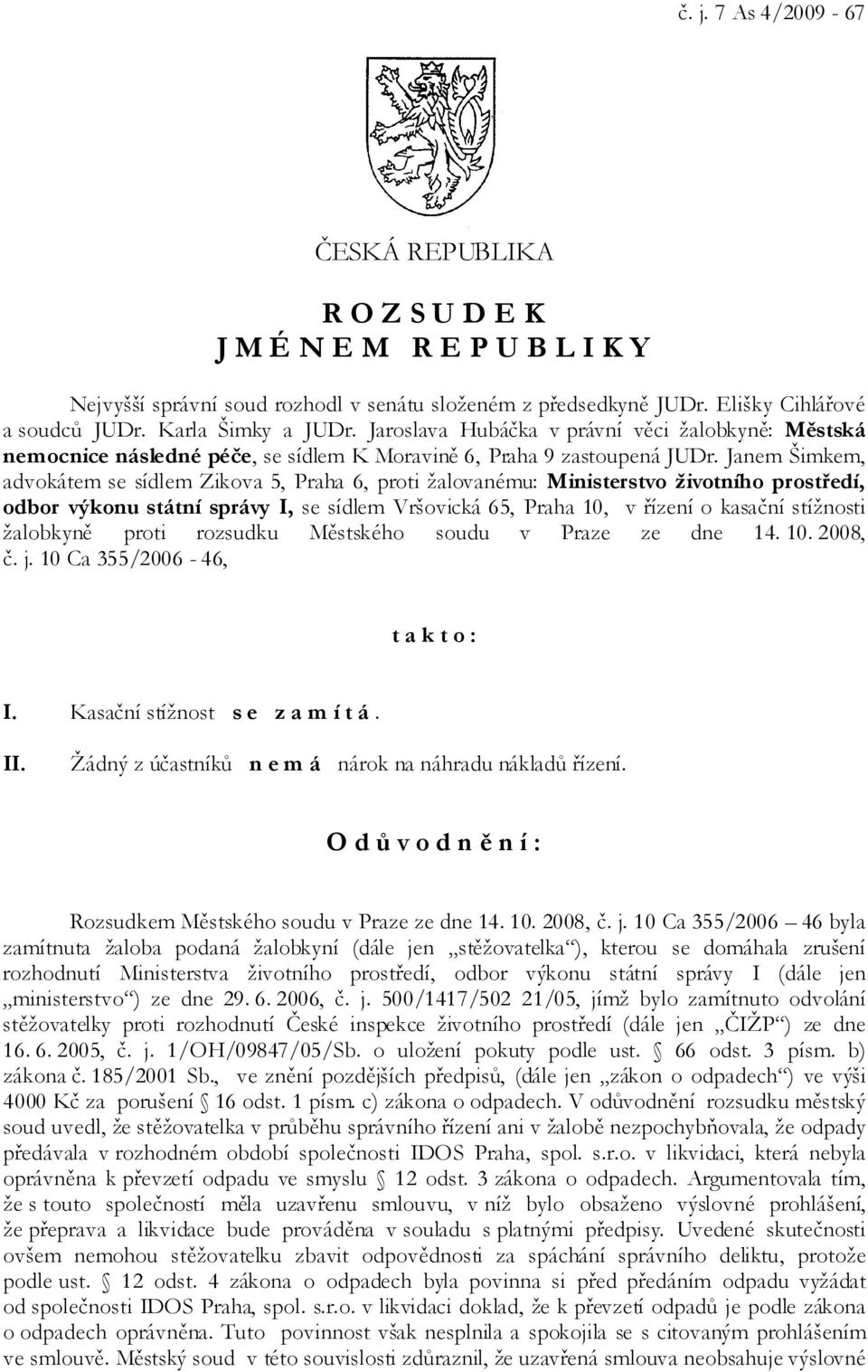 Janem Šimkem, advokátem se sídlem Zikova 5, Praha 6, proti žalovanému: Ministerstvo životního prostředí, odbor výkonu státní správy I, se sídlem Vršovická 65, Praha 10, v řízení o kasační stížnosti