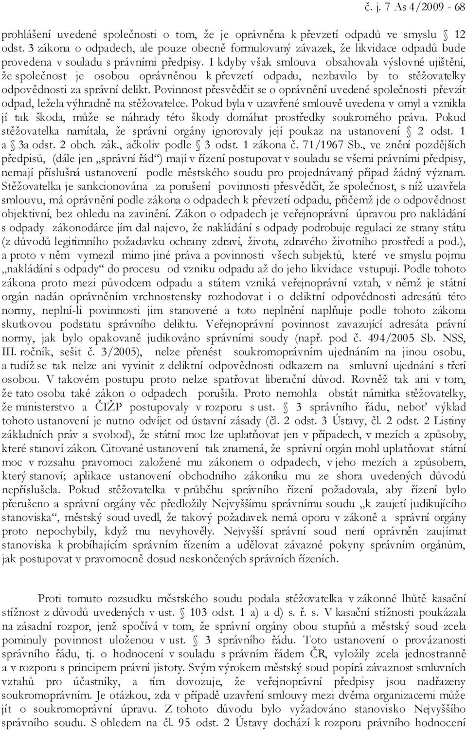 I kdyby však smlouva obsahovala výslovné ujištění, že společnost je osobou oprávněnou k převzetí odpadu, nezbavilo by to stěžovatelky odpovědnosti za správní delikt.