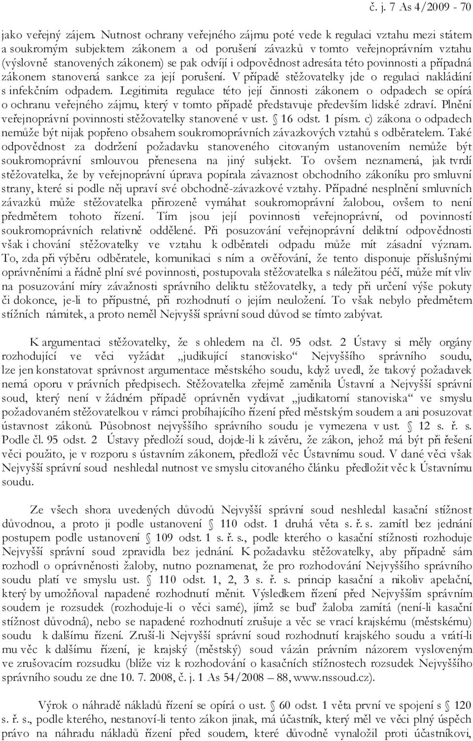 i odpovědnost adresáta této povinnosti a případná zákonem stanovená sankce za její porušení. V případě stěžovatelky jde o regulaci nakládání s infekčním odpadem.