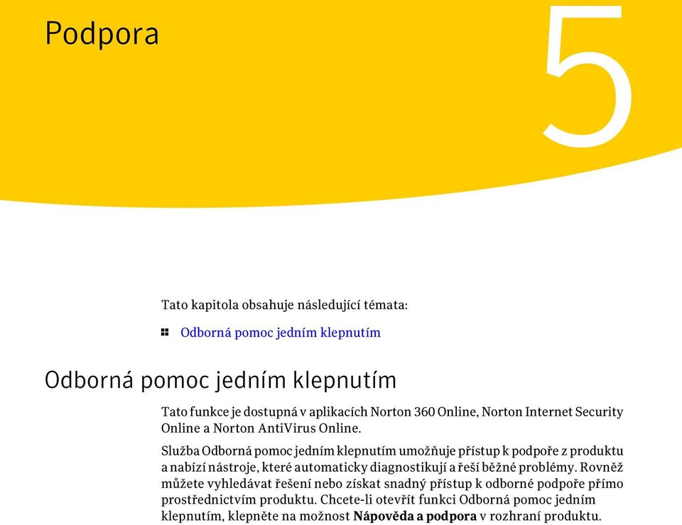 Služba Odborná pomoc jedním klepnutím umožňuje přístup k podpoře z produktu a nabízí nástroje, které automaticky diagnostikují a řeší běžné problémy.