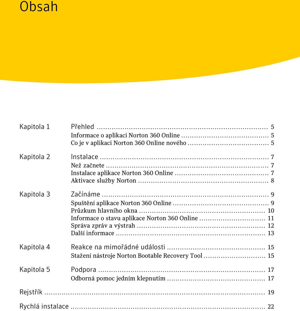 .. 9 Průzkum hlavního okna... 10 Informace o stavu aplikace Norton 360 Online... 11 Správa zpráv a výstrah... 12 Další informace.